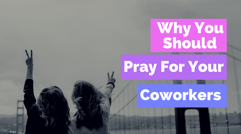 10 Amazing Benefits of Praying For Your Coworkers